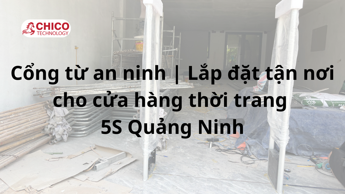 Cổng từ an ninh | Lắp đặt tận nơi cho cửa hàng thời trang 5S Quảng Ninh